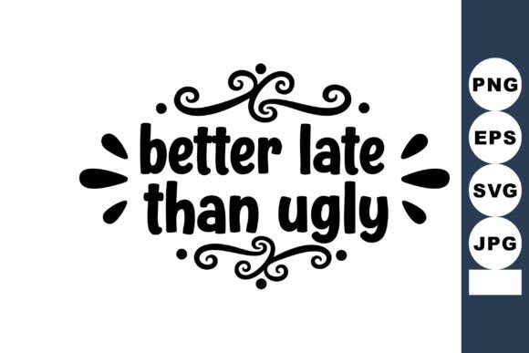 Better Late Than Ugly Motivational Quote: Graphics & Illustrations